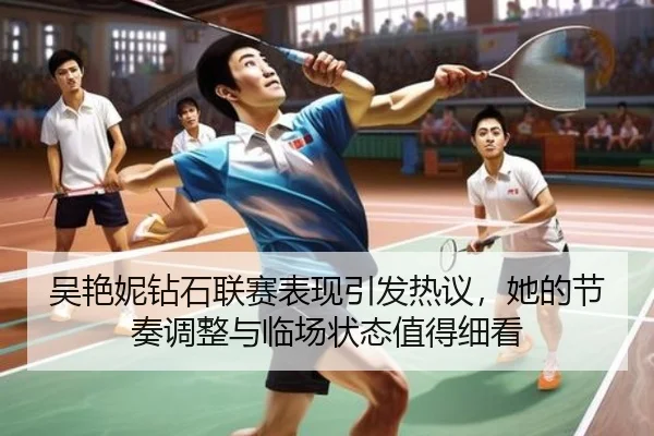 吴艳妮钻石联赛表现引发热议，她的节奏调整与临场状态值得细看